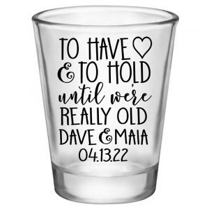 To Have & To Hold Until We're Really Old 4A Standard 1.75oz Clear Shot Glasses Personalized Wedding Gifts for Guests