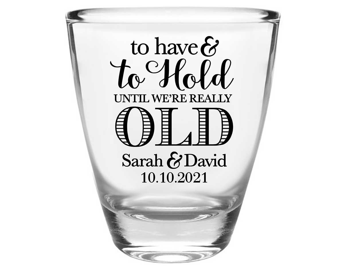To Have & To Hold Until We're Really Old 1A Clear 1oz Round Barrel Shot Glasses Personalized Wedding Gifts for Guests