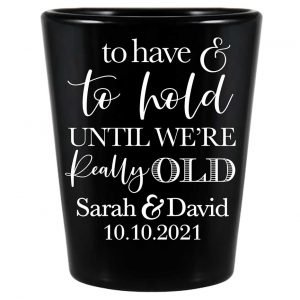 To Have & To Hold Until We're Really Old 2A Standard 1.5oz Black Shot Glasses Personalized Wedding Gifts for Guests