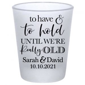 To Have & To Hold Until We're Really Old 2A Standard 1.75oz Frosted Shot Glasses Personalized Wedding Gifts for Guests