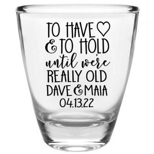 To Have & To Hold Until We're Really Old 4A Clear 1oz Round Barrel Shot Glasses Personalized Wedding Gifts for Guests