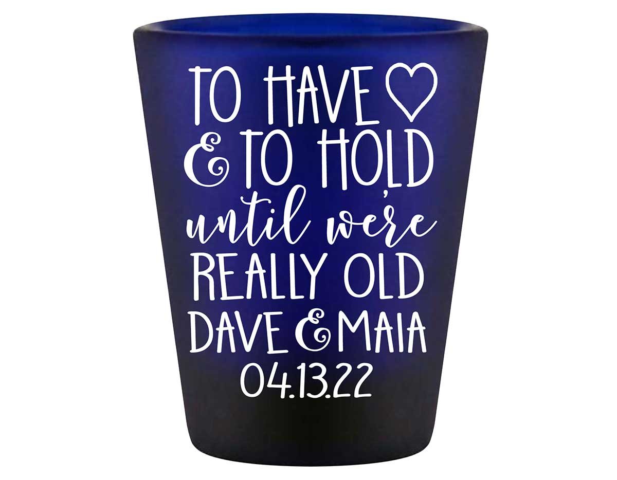 To Have & To Hold Until We're Really Old 4A Standard 1.5oz Blue Shot Glasses Personalized Wedding Gifts for Guests